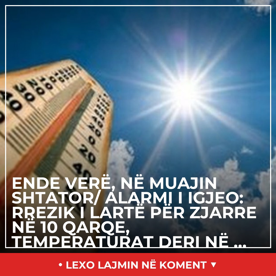 Ende verë, në muajin shtator/ ALARMI I IGJEO: Rrezik i lartë për zjarre në 10 qarqe, temperaturat deri në …