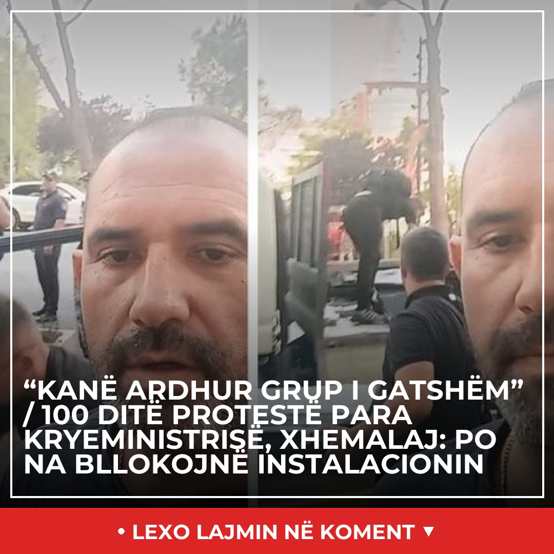 'Kanë ardhur grup i gatshëm' / 100 ditë protestë para Kryeministrisë, Xhemalaj: Po na bllokojnë instalacionin