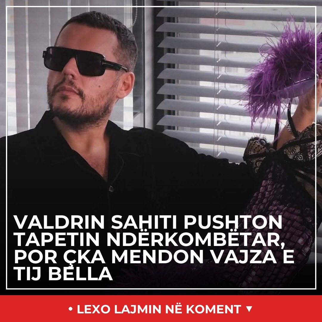 Valdrin Sahiti pushton tapetin ndërkombëtar, por çka mendon vajza e tij Bella