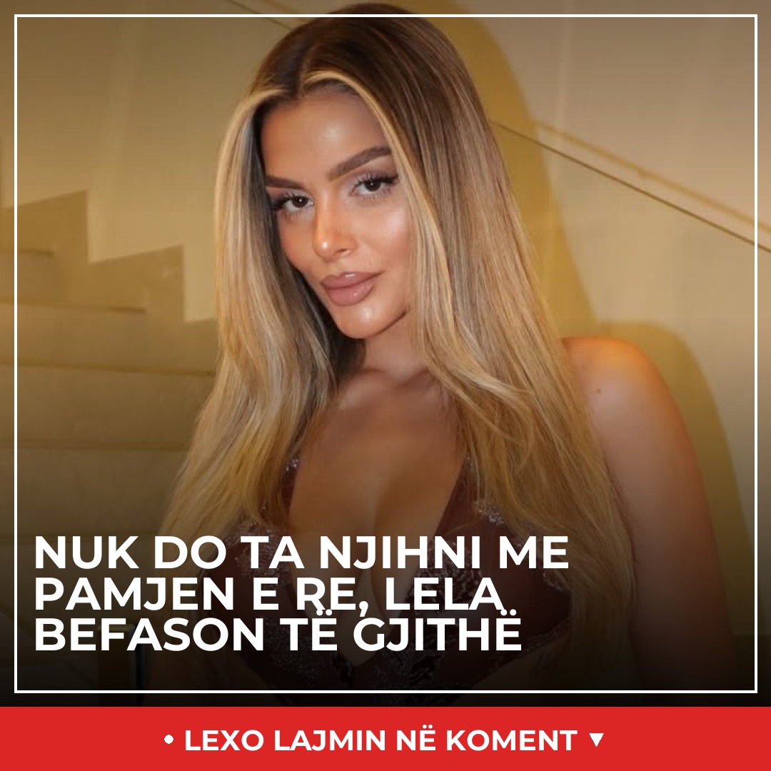 Nuk do ta njihni me pamjen e re, Lela befason të gjithë