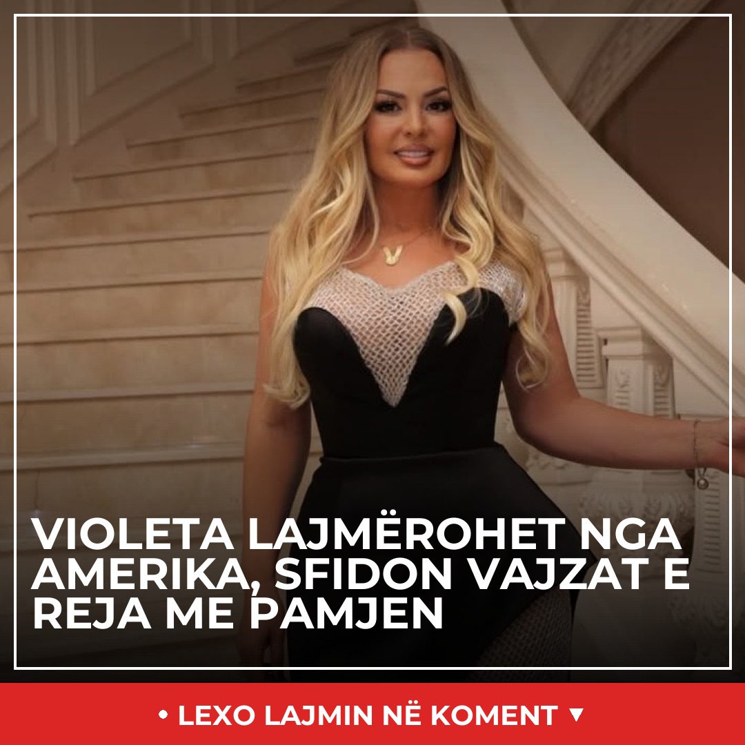 Violeta lajmërohet nga Amerika, sfidon vajzat e reja me pamjen