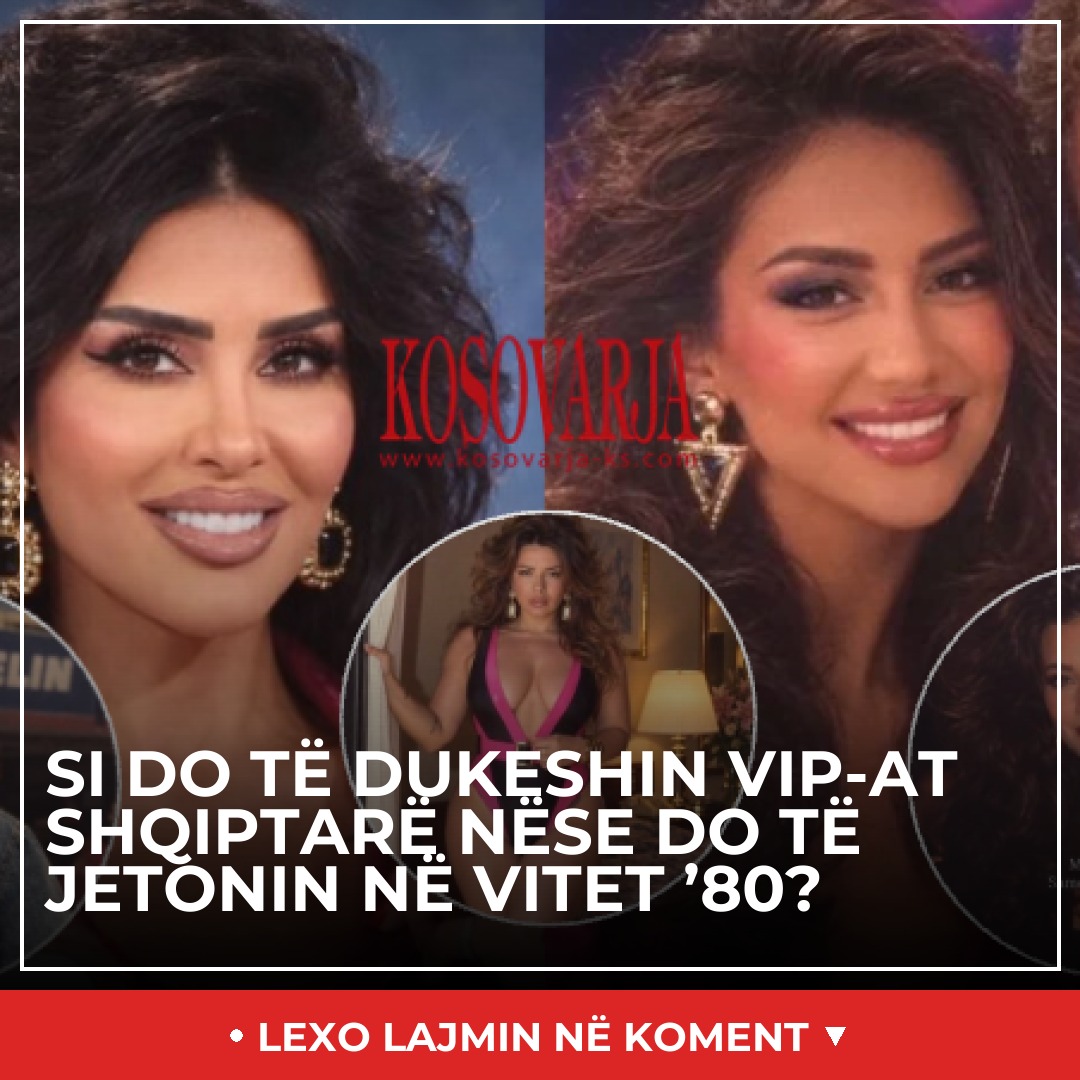 Si do të dukeshin VIP-at shqiptarë nëse do të jetonin në vitet '80?